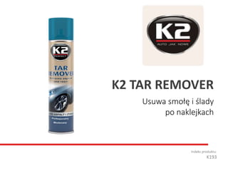 Usuwa smołę i ślady
po naklejkach
Indeks produktu:
K193
K2 TAR REMOVER
 