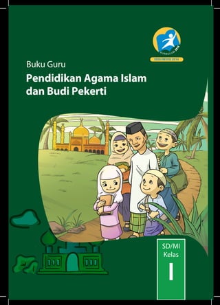 Buku Guru EDISI REVISI 2014 
Pendidikan Agama Islam 
dan Budi Pekerti 
SD/MI 
Kelas 
I 
 