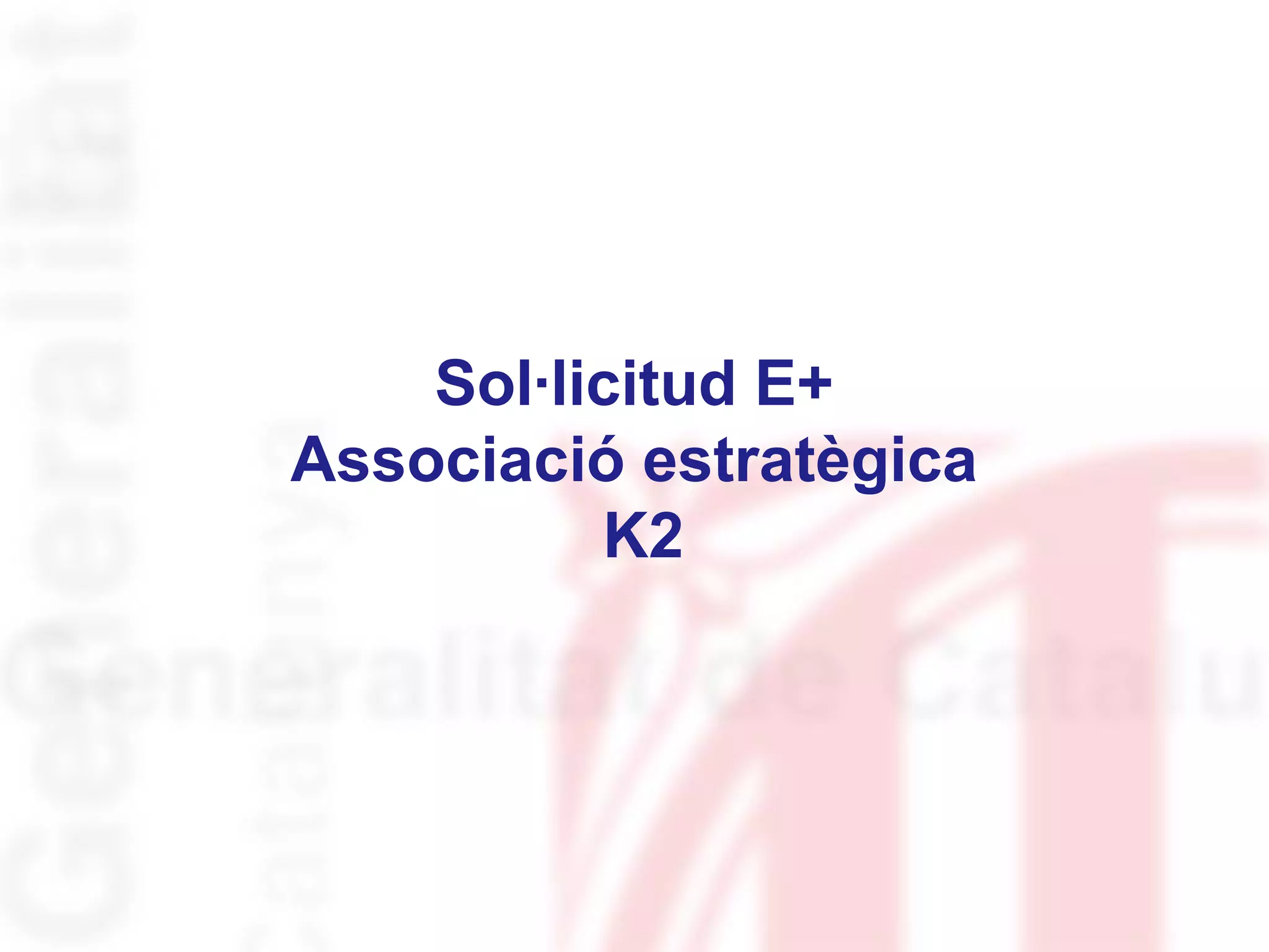 Sol·licitud E+
Associació estratègica
K2
 