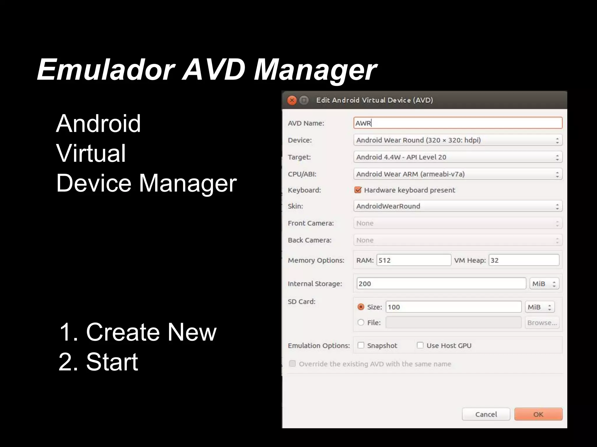 Emulador AVD Manager
Android
Virtual
Device Manager
1. Create New
2. Start
 