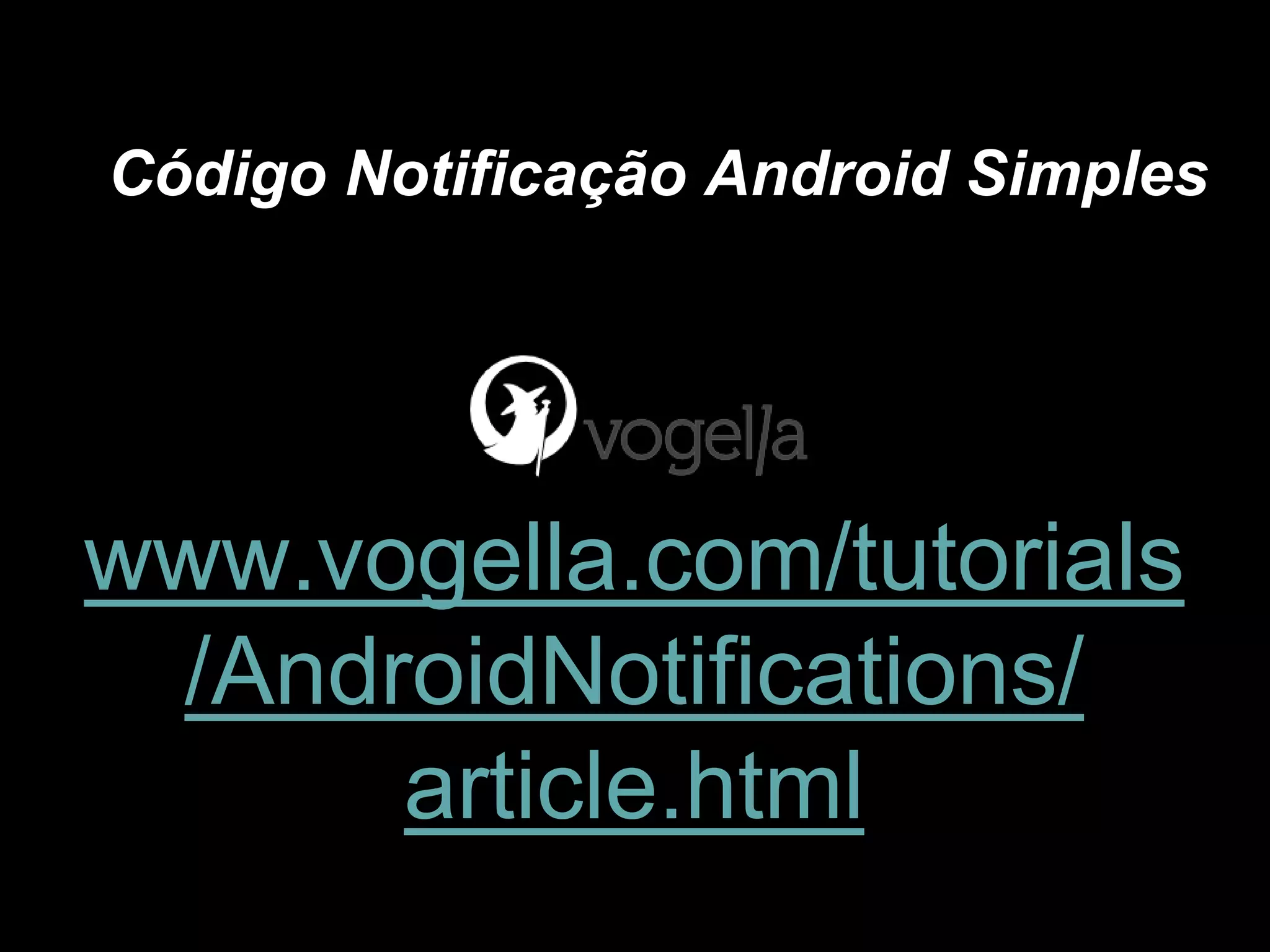 www.vogella.com/tutorials
/AndroidNotifications/
article.html
Código Notificação Android Simples
 