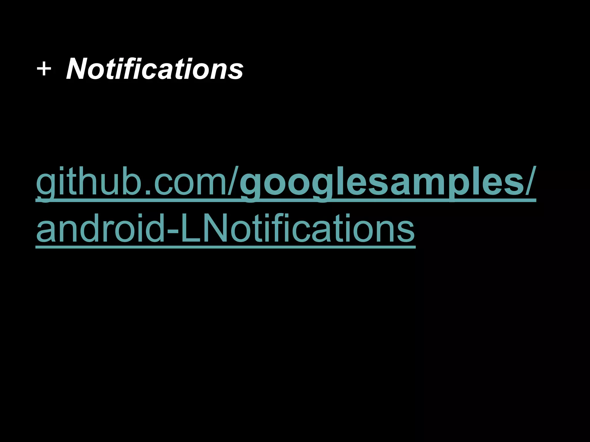 + Notifications
github.com/googlesamples/
android-LNotifications
 