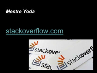 Mestre Yoda
stackoverflow.com
 