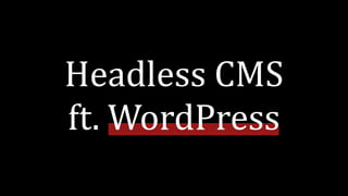 Headless	CMS	
ft.	WordPress	
 