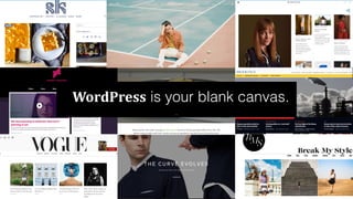 WordPress is your blank canvas.
..
 