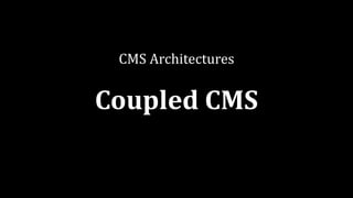 CMS	Architectures
Coupled	CMS
 