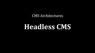 CMS	Architectures
Headless	CMS
 