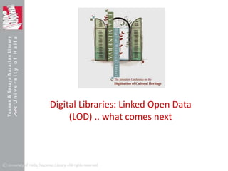 Digital Libraries: Linked Open Data 
(LOD) .. what comes next 
 