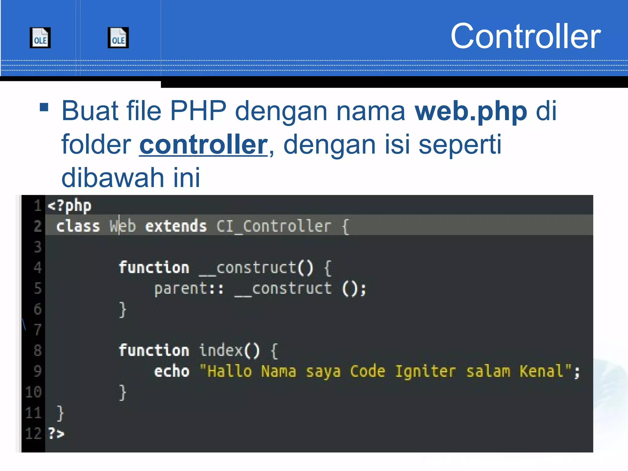 Controller  Buat file PHP dengan nama web.php di folder controller, dengan isi seperti dibawah ini 