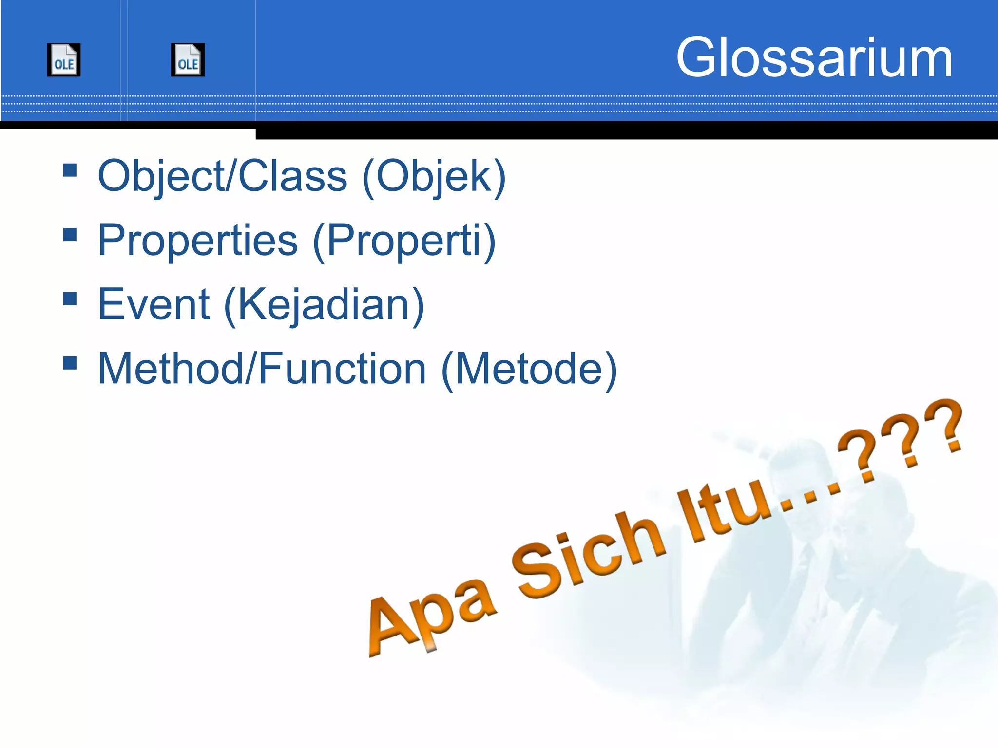 Glossarium  Object/Class (Objek)  Properties (Properti)  Event (Kejadian)  Method/Function (Metode) 
