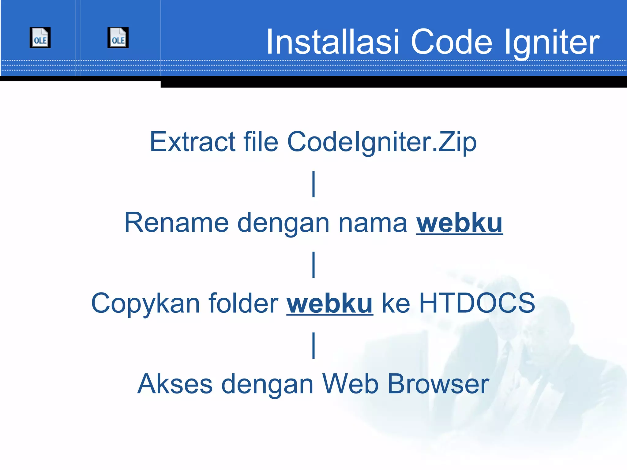 Installasi Code Igniter Extract file CodeIgniter.Zip | Rename dengan nama webku | Copykan folder webku ke HTDOCS | Akses dengan Web Browser 