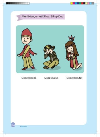 104104 Kelas 1 SD
Mari Mengamati Sikap Sikap Doa
Sikap berdiri Sikap duduk Sikap berlutut
 
