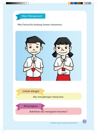 7Pendidikan Agama Katolik dan Budi Pekerti
Mari Mengamati
Mari bercerita tentang teman-temanmu.
Bolehkah aku mengejek temanku?
Renungkan
Untuk diingat
Aku menghargai orang lain.
 