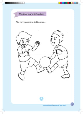 21Pendidikan Agama Katolik dan Budi Pekerti
3
Aku menggunakan kaki untuk ... .
Mari Mewarnai Gambar
 
