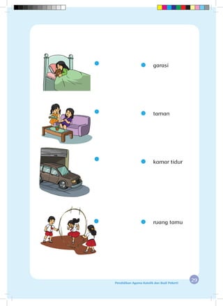 29Pendidikan Agama Katolik dan Budi Pekerti
	garasi
	taman
	 kamar tidur
	 ruang tamu
gambar Saya
tidur
 