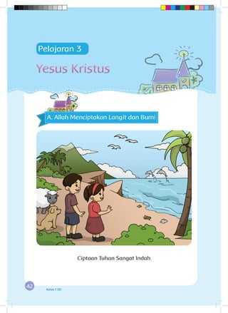 42 Kelas 1 SD
Yesus Kristus
Pelajaran 3
A. Allah Menciptakan Langit dan Bumi
Ciptaan Tuhan Sangat Indah
 