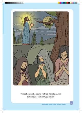 7575Pendidikan Agama Katolik dan Budi Pekerti
Yesus berdoa bersama Petrus, Yakobus, dan
Yohanes di Taman Getsemani
 