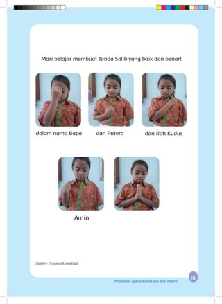 8181Pendidikan Agama Katolik dan Budi Pekerti
Mari belajar membuat Tanda Salib yang baik dan benar!
dalam nama Bapa dan Putera dan Roh Kudus
Amin
(Sumber: Dokumen Kemdikbud)
 