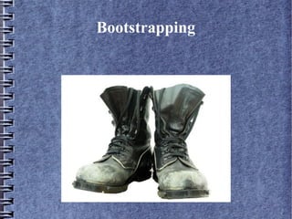 Bootstrapping 
 