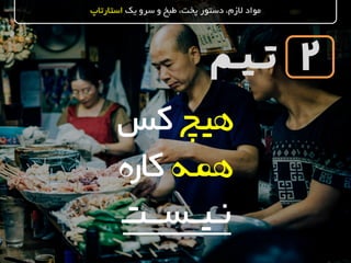 ‫تـیـم‬
‫یک‬ ‫سرو‬ ‫و‬ ‫طبخ‬ ،‫پخت‬ ‫دستور‬ ،‫الزم‬ ‫مواد‬‫استارتاپ‬
2
‫هیچ‬‫کس‬
‫همـه‬‫کاره‬
‫نــیــســـت‬
 
