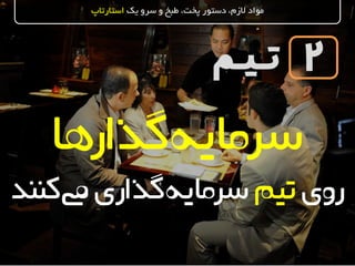 ‫تـیـم‬
‫یک‬ ‫سرو‬ ‫و‬ ‫طبخ‬ ،‫پخت‬ ‫دستور‬ ،‫الزم‬ ‫مواد‬‫استارتاپ‬
2
‫گذارها‬‫سرمایه‬
‫روی‬‫تیم‬‫گذاری‬‫سرمایه‬‫کن‬‫یم‬‫ند‬
 