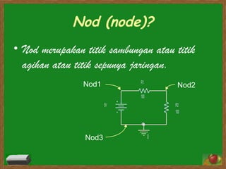 Nod (node)? Nod merupakan titik sambungan atau titik agihan atau titik sepunya jaringan. Nod1 Nod2 Nod3 