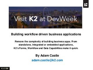 K2.COM
Building workflow driven business applications
Remove the complexity of building business apps. From
standalone, integrated or embedded applications,
K2's Forms, Workflow and Data Capabilities make it quick.
By Adam Castle
adam.castle@k2.com
 