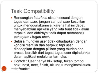 Task Compatibility
kteguhm.blogspot.com7
 Rancanglah interface sistem sesuai dengan
tugas dari user, jangan sampai user k...