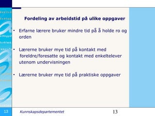 Fordeling av arbeidstid på ulike oppgaver Erfarne lærere bruker mindre tid på å holde ro og    orden æԱ bruker mye tid på kontakt med  foreldre/foresatte og kontakt med enkeltelever    utenom undervisningen æԱ bruker mye tid på praktiske oppgaver 