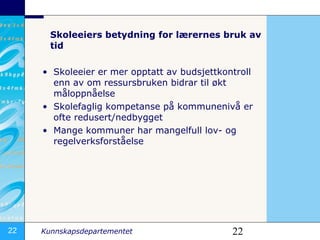 Skoleeiers betydning for lærernes bruk av  tid  Skoleeier er mer opptatt av budsjettkontroll enn av om ressursbruken bidrar til økt måloppnåelse Skolefaglig kompetanse på kommunenivå er ofte redusert/nedbygget Mange kommuner har mangelfull lov- og regelverksforståelse 