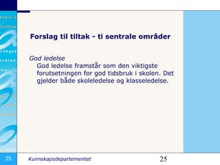 Forslag til tiltak - ti sentrale områder  God ledelse God ledelse framstår som den viktigste forutsetningen for god tidsbruk i skolen. Det gjelder både skoleledelse og klasseledelse.  