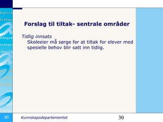 Forslag til tiltak- sentrale områder Tidlig innsats Skoleeier må sørge for at tiltak for elever med spesielle behov blir satt inn tidlig.   