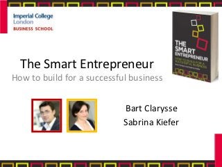 The Smart Entrepreneur
How to build for a successful business


                            Bart Clarysse
                            Sabrina Kiefer
 