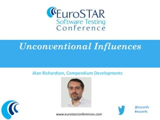 Unconventional Influences 
Alan Richardson, Compendium Developments 
www.eurostarconferences.com 
@esconfs 
#esconfs 
 