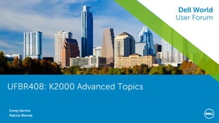 Dell World User Forum
UFBR408: K2000 Advanced Topics
Corey Serrins
Patrick Warme
Dell World
User Forum
 