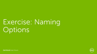 Dell World User Forum
Exercise: Naming
Options
 