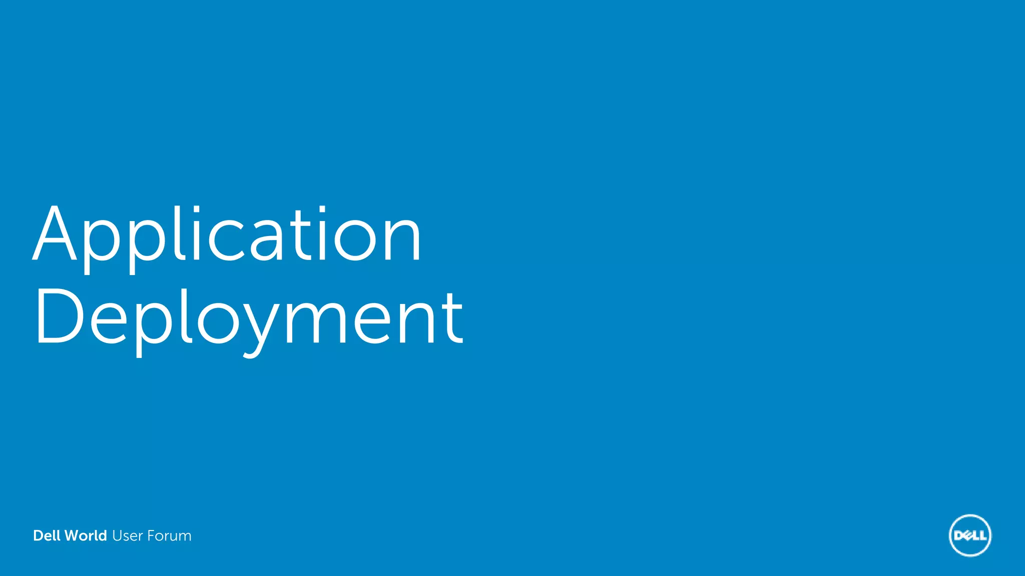Dell World User Forum
Application
Deployment
 