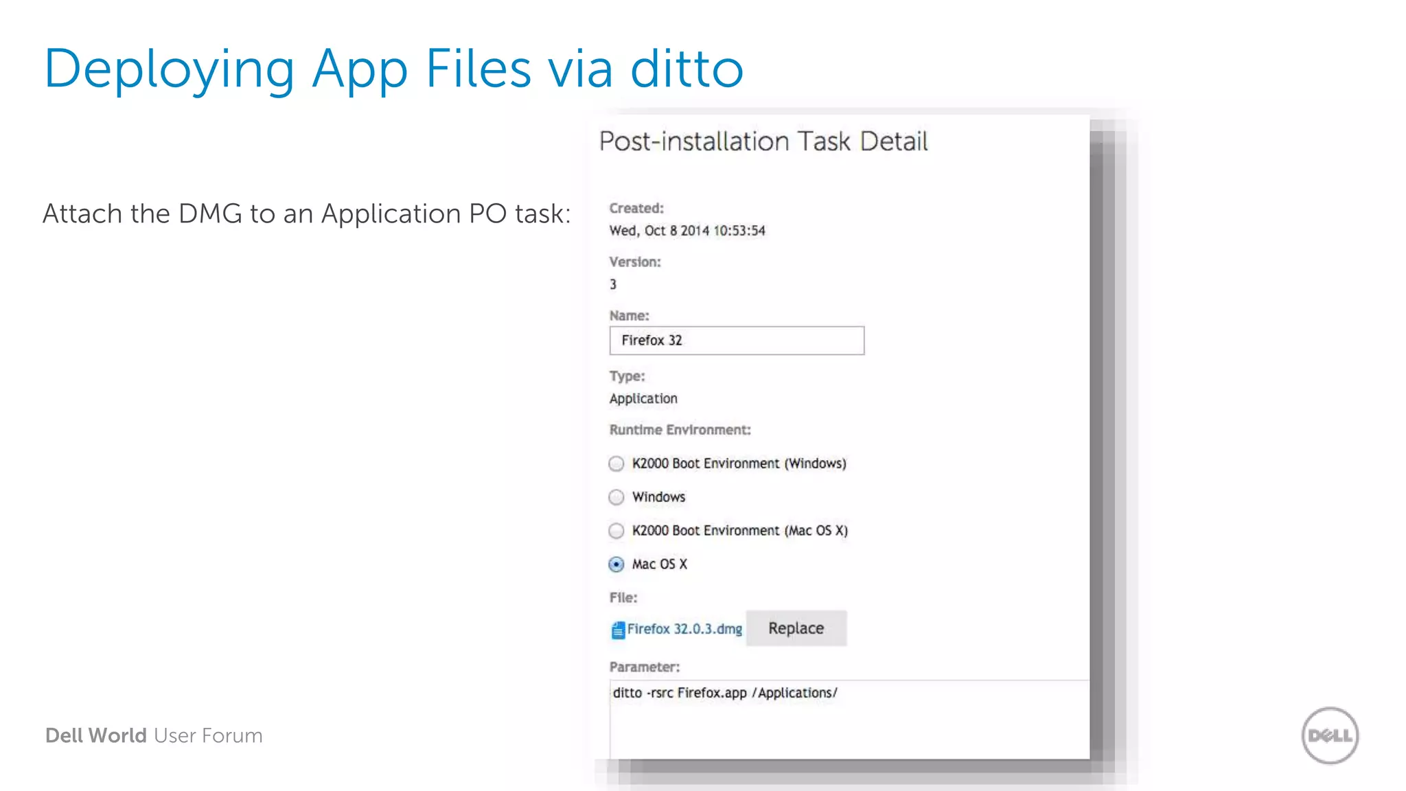 Dell World User Forum
Deploying App Files via ditto
Attach the DMG to an Application PO task:
 