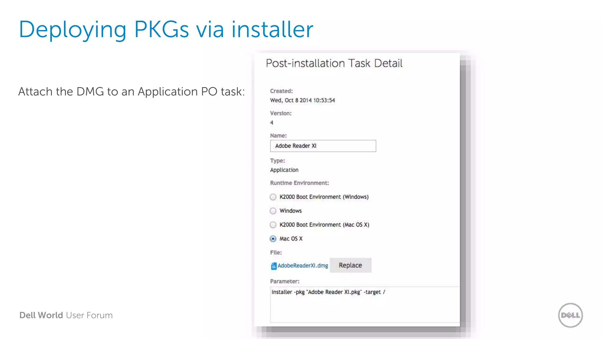 Dell World User Forum
Deploying PKGs via installer
Attach the DMG to an Application PO task:
 