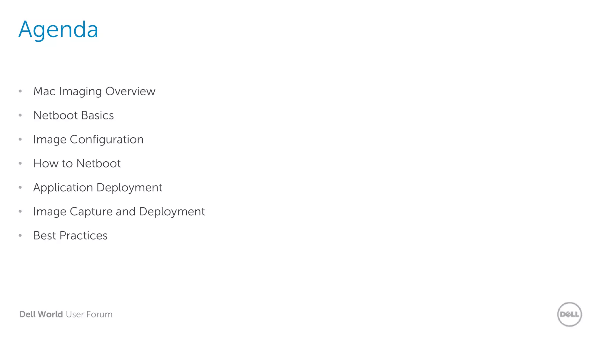 Dell World User Forum
Agenda
• Mac Imaging Overview
• Netboot Basics
• Image Configuration
• How to Netboot
• Application Deployment
• Image Capture and Deployment
• Best Practices
 