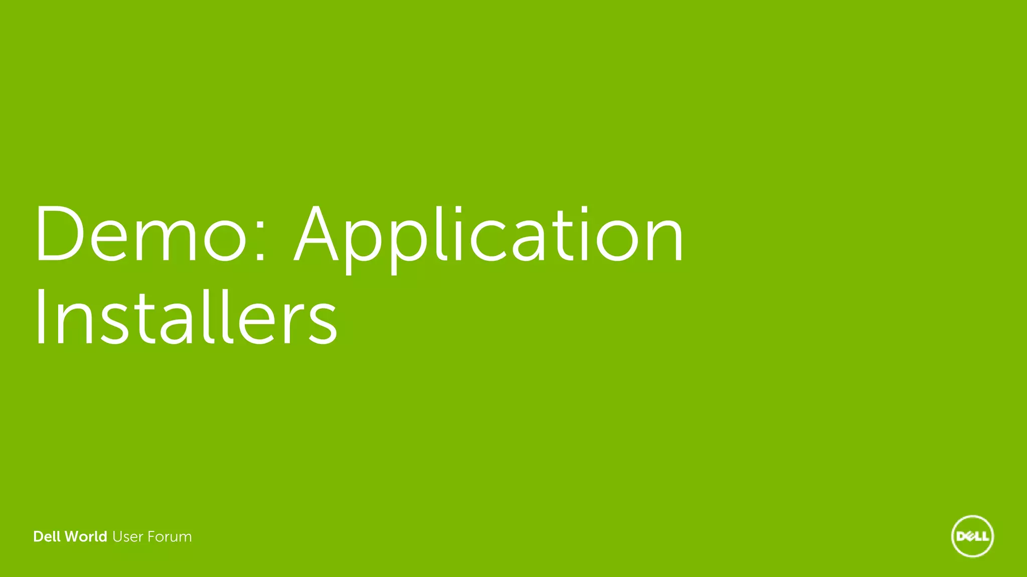 Dell World User Forum
Demo: Application
Installers
 