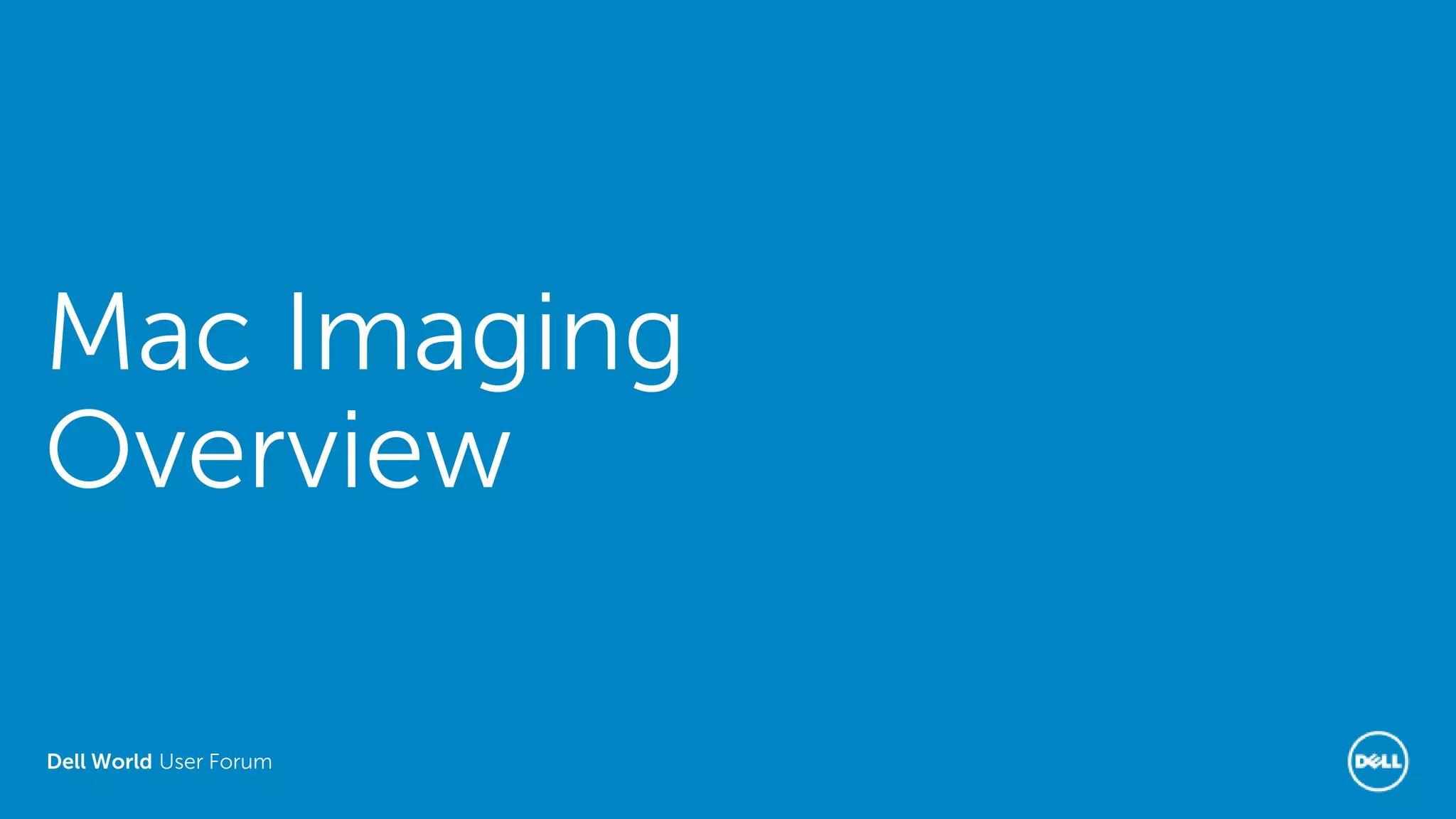 Dell World User Forum
Mac Imaging
Overview
 