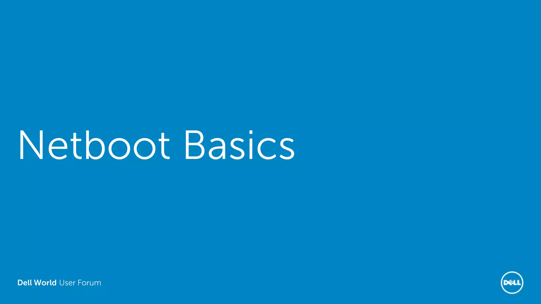Dell World User Forum
Netboot Basics
 