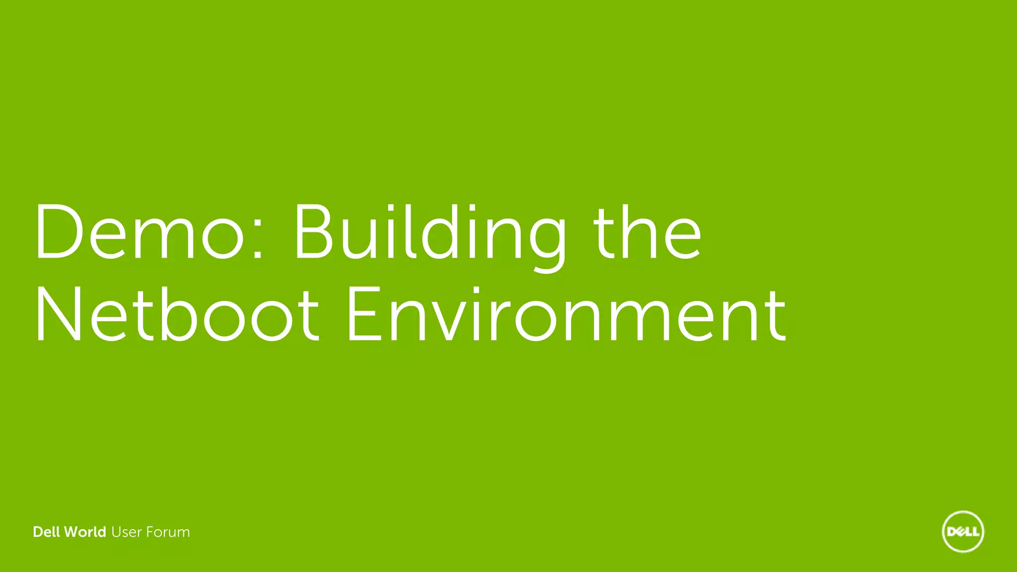 Dell World User Forum
Demo: Building the
Netboot Environment
 