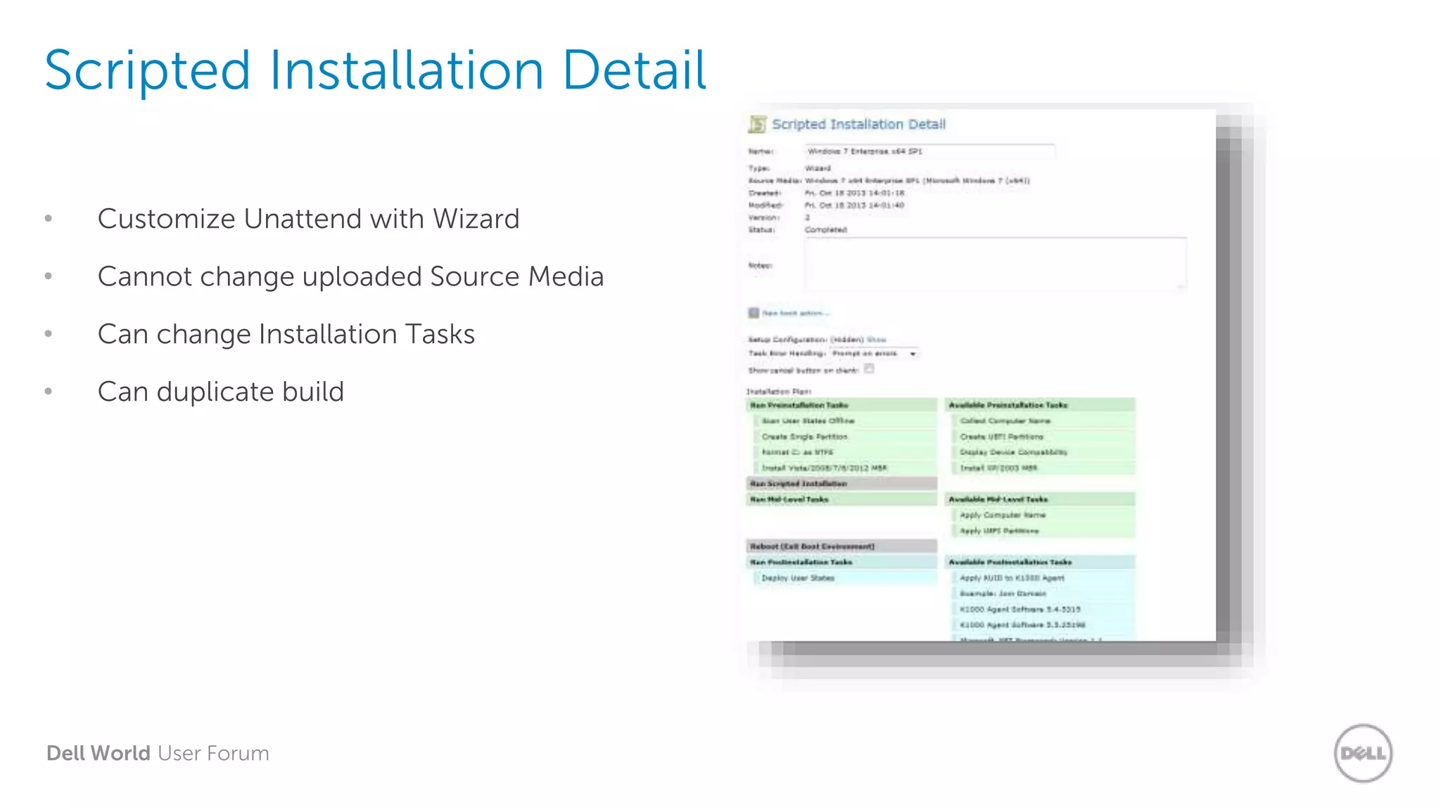 Dell World User Forum
Scripted Installation Detail
• Customize Unattend with Wizard
• Cannot change uploaded Source Media
• Can change Installation Tasks
• Can duplicate build
 