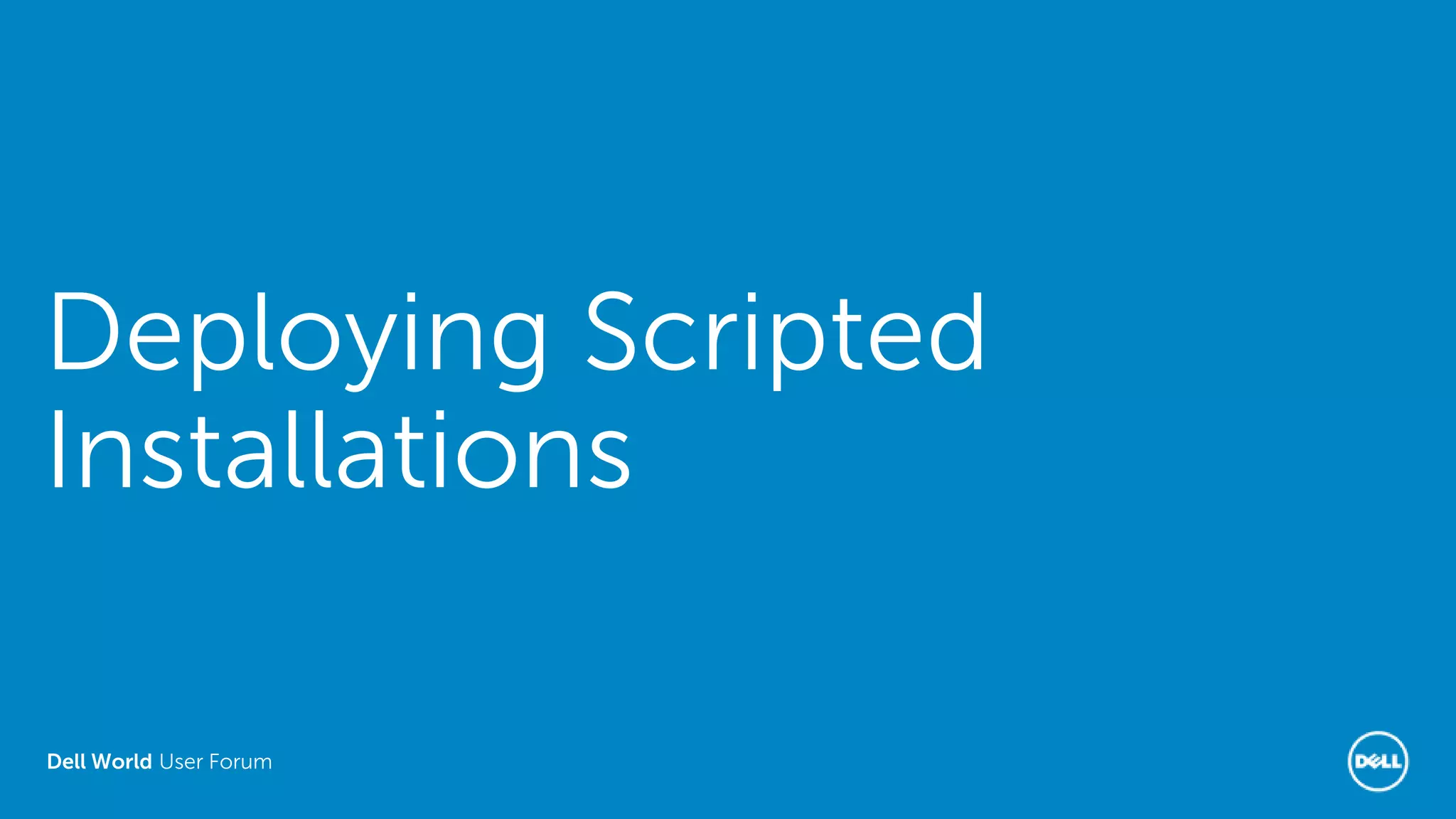 Dell World User Forum
Deploying Scripted
Installations
 