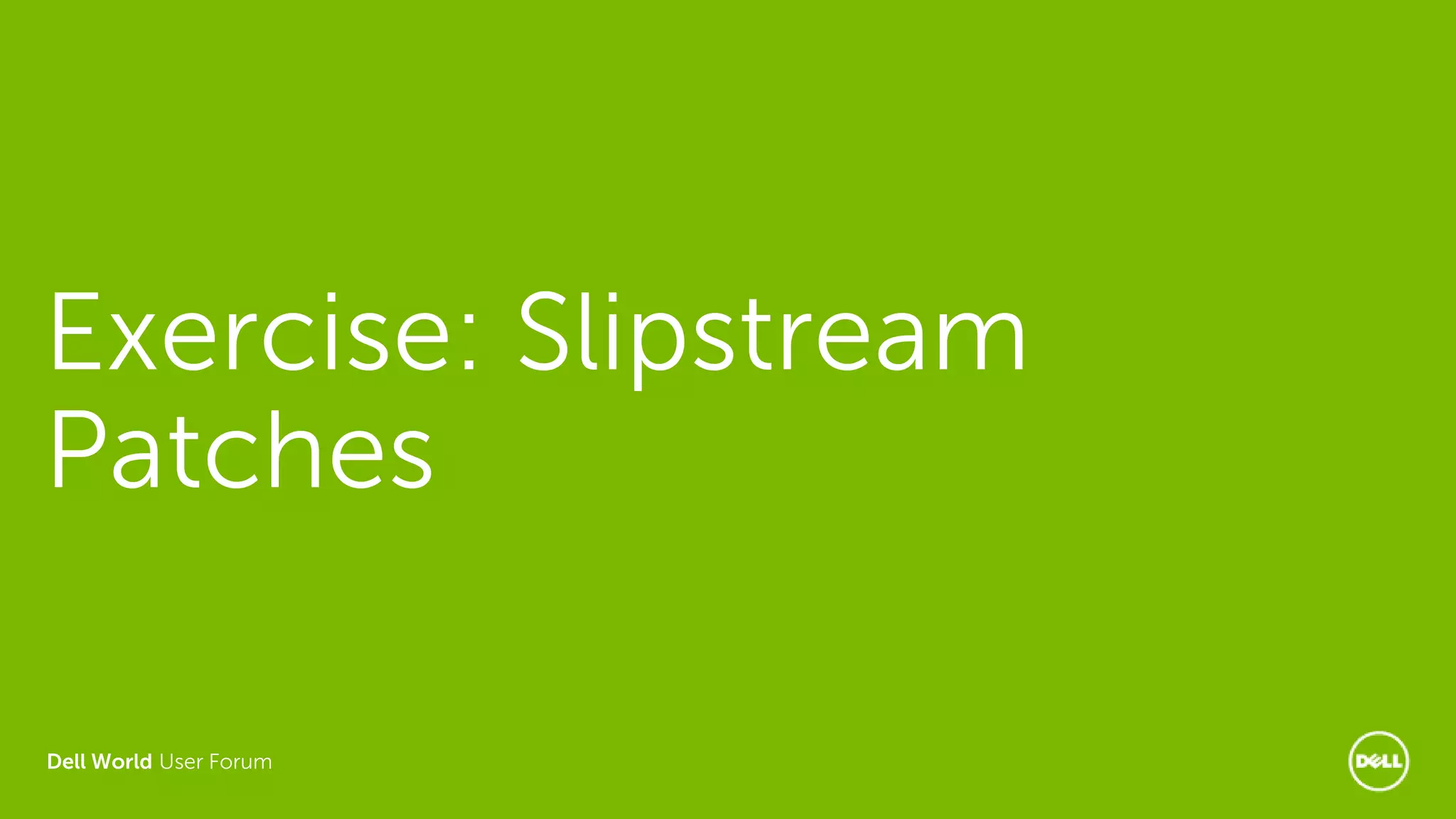 Dell World User Forum
Exercise: Slipstream
Patches
 