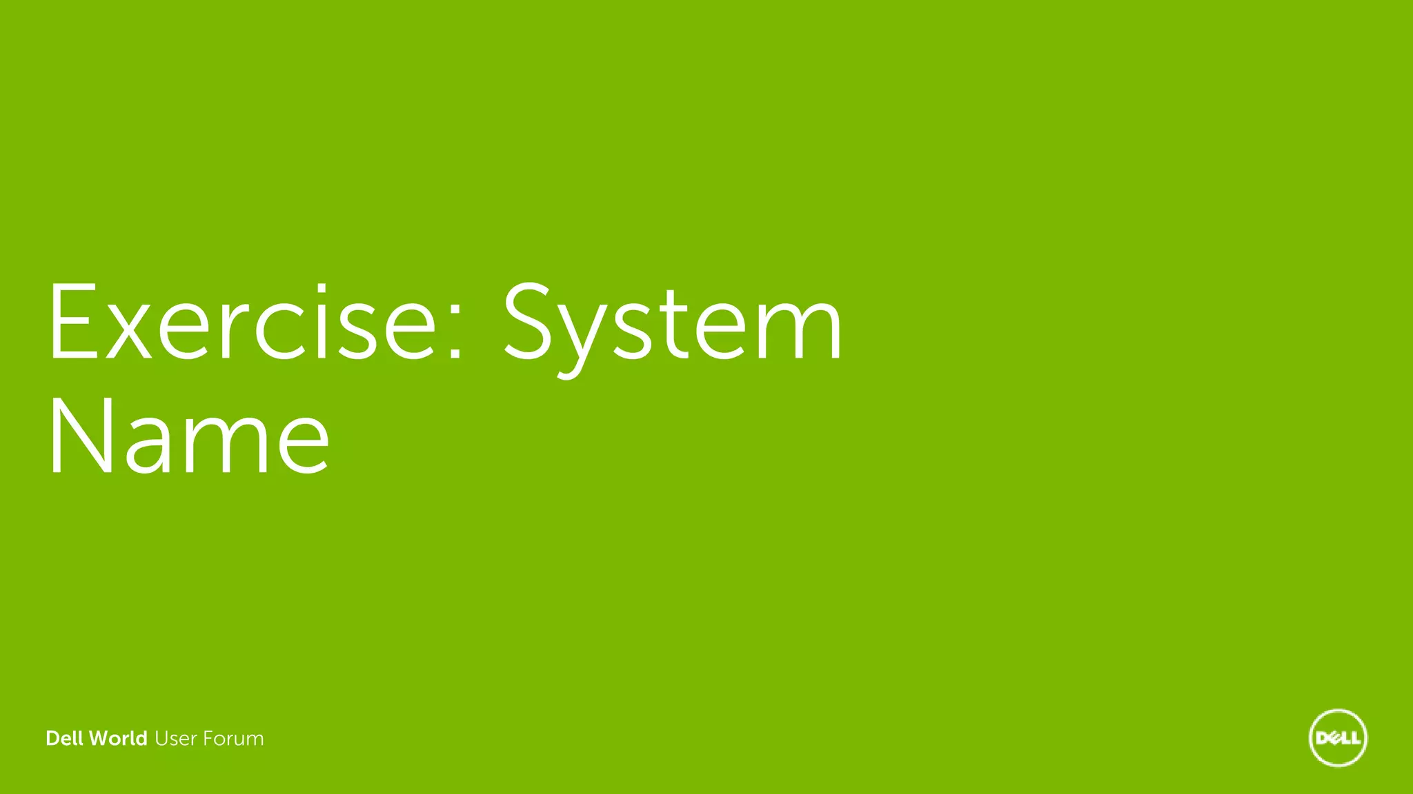 Dell World User Forum
Exercise: System
Name
 