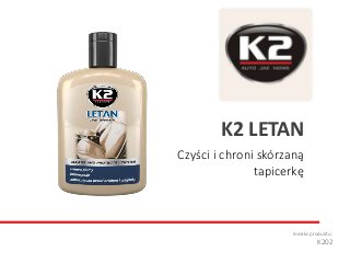 Czyści i chroni skórzaną
tapicerkę
Indeks produktu:
K202
K2 LETAN
 