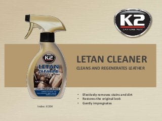 Index: K204
LETAN CLEANER
CLEANS AND REGENERATES LEATHER
• Efectively removes stains and dirt
• Restores the original look
• Gently impregnates
 